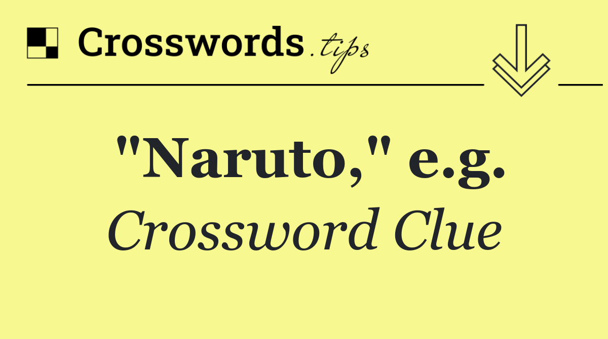 "Naruto," e.g.