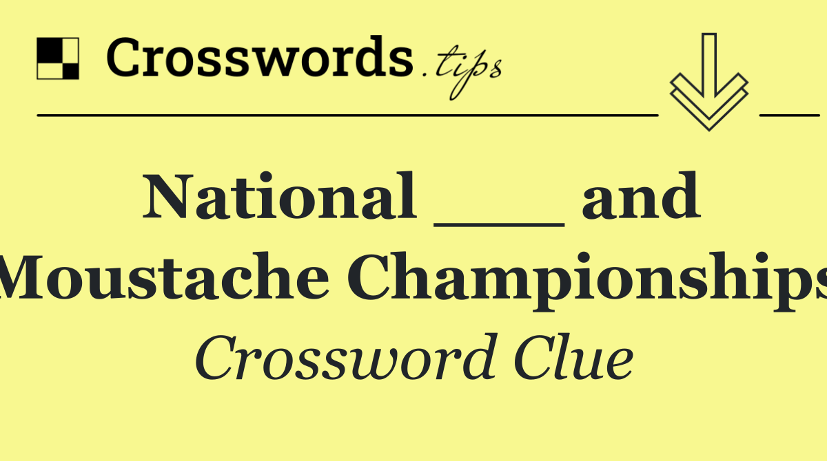 National ___ and Moustache Championships