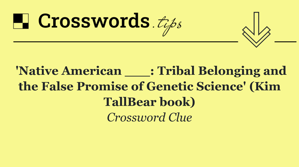 'Native American ___: Tribal Belonging and the False Promise of Genetic Science' (Kim TallBear book)