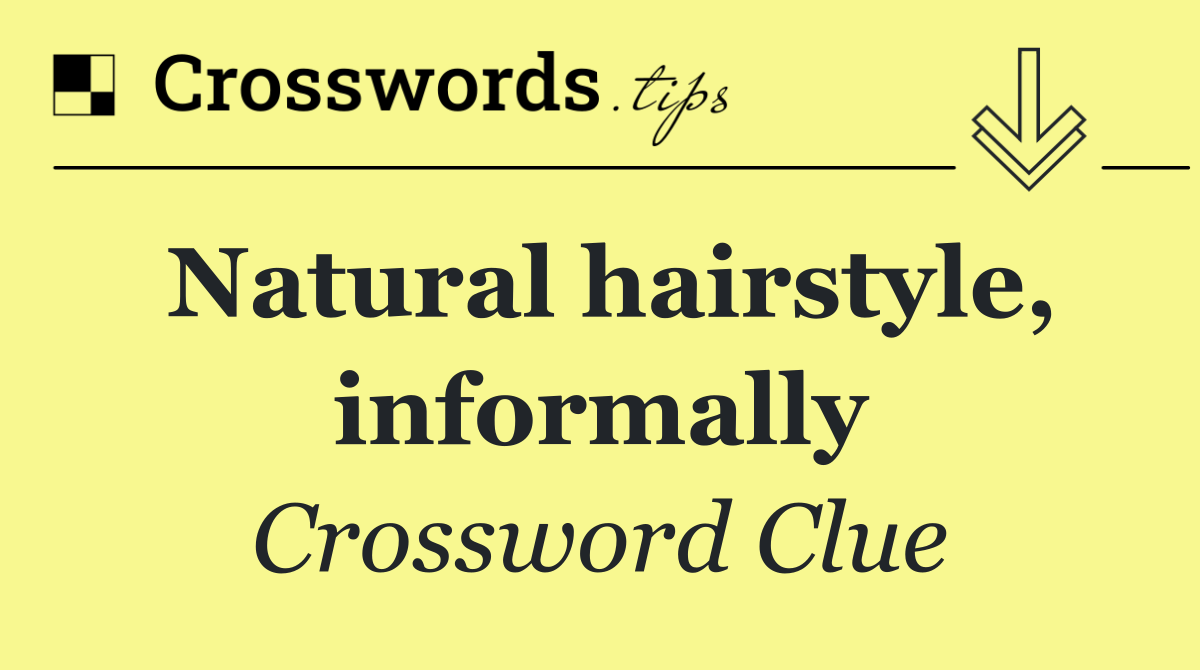 Natural hairstyle, informally