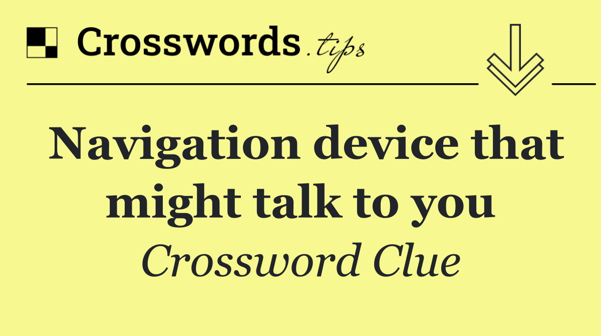 Navigation device that might talk to you