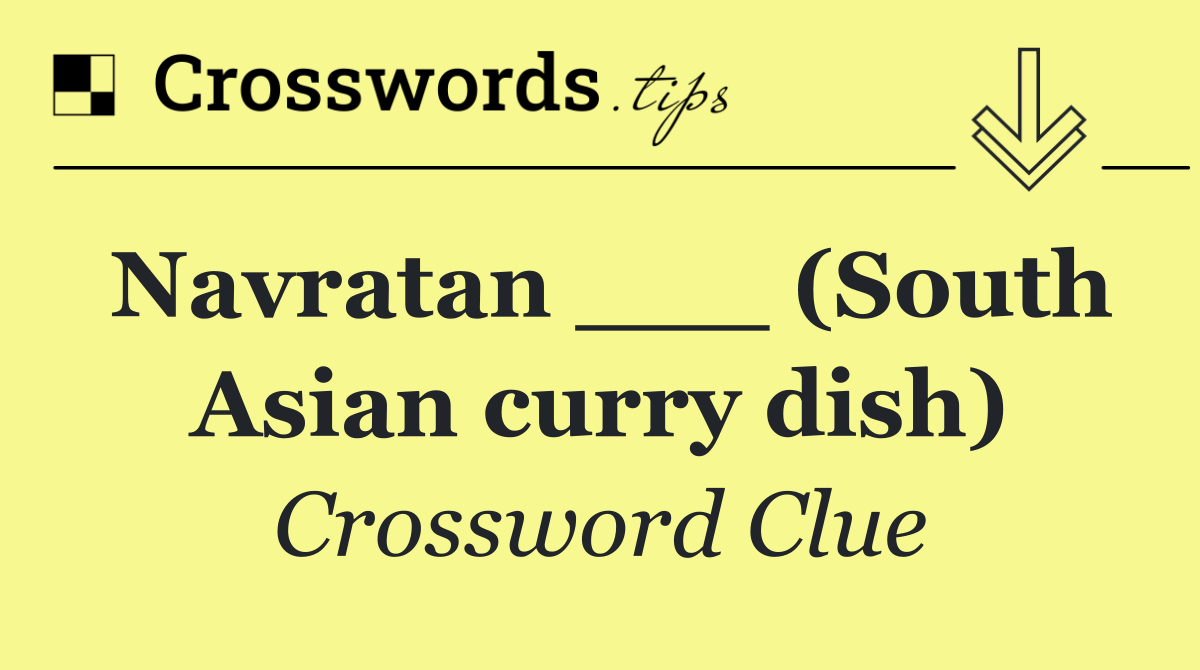 Navratan ___ (South Asian curry dish)