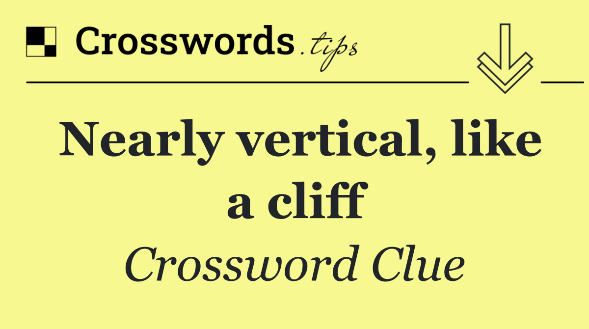 Nearly vertical, like a cliff