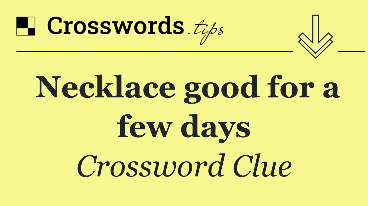 Necklace good for a few days