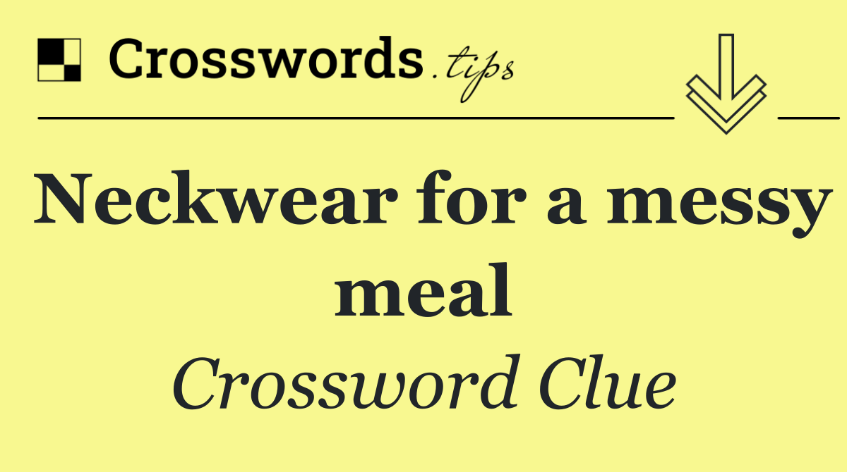 Neckwear for a messy meal