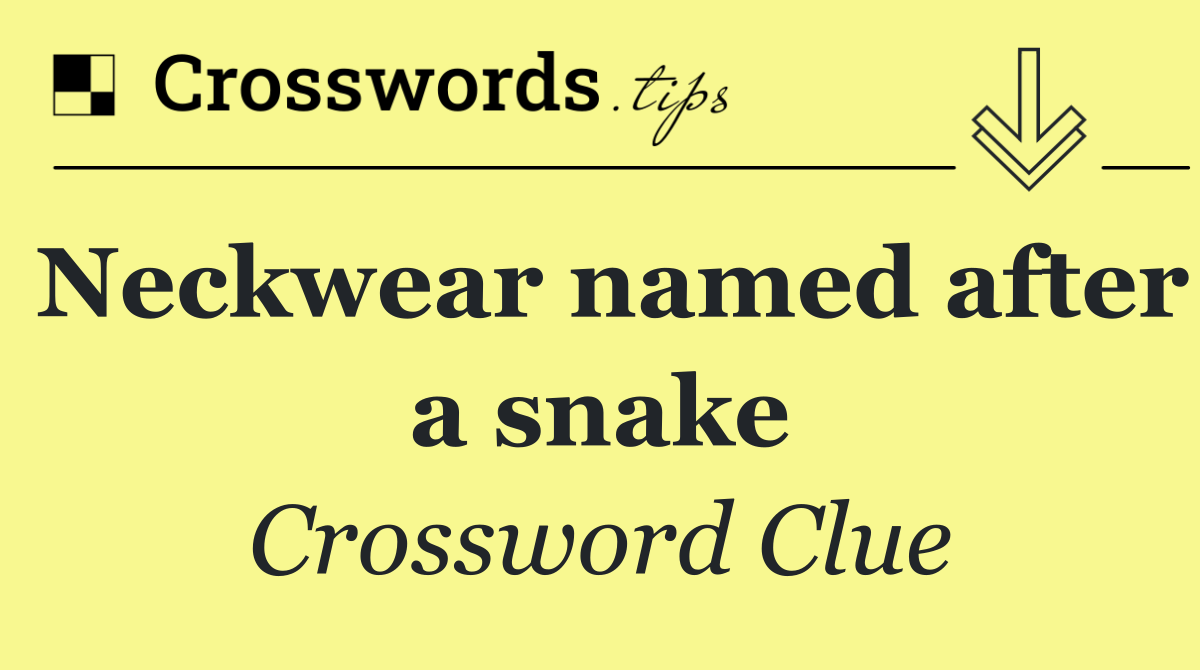 Neckwear named after a snake