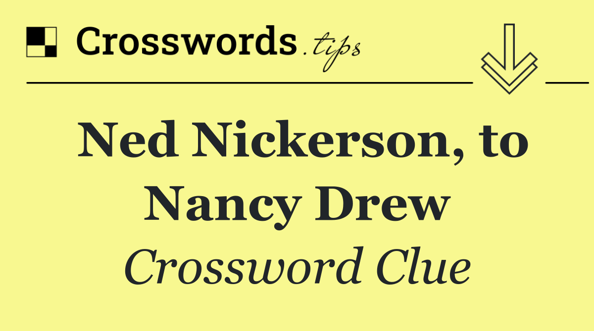 Ned Nickerson, to Nancy Drew