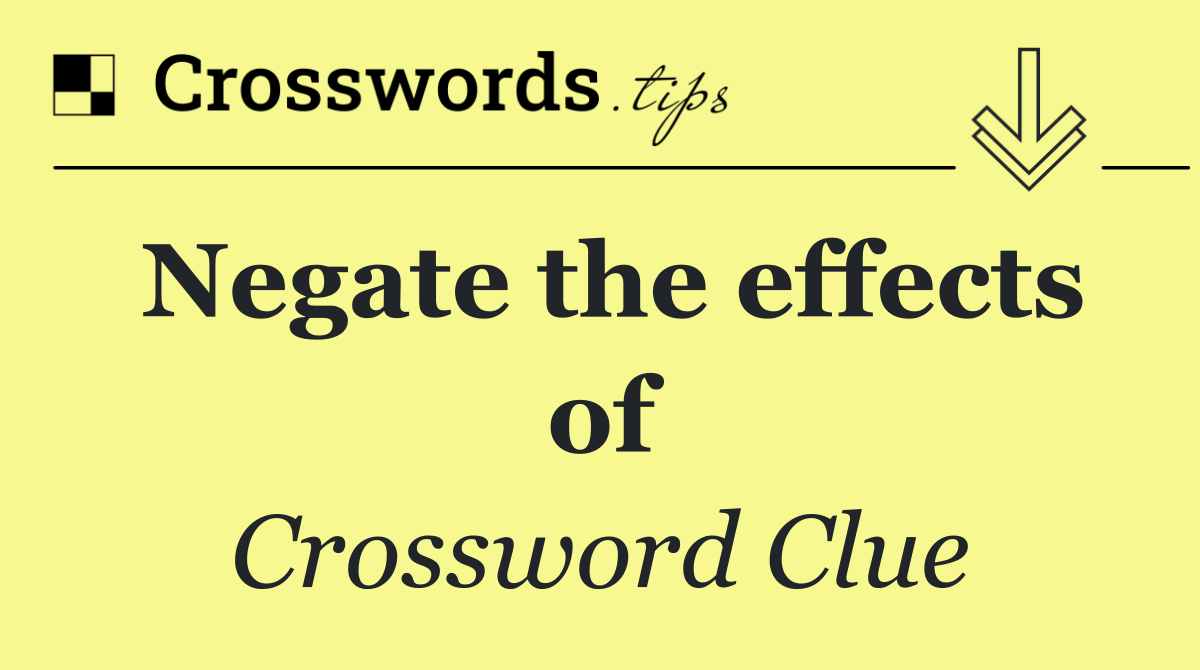 Negate the effects of