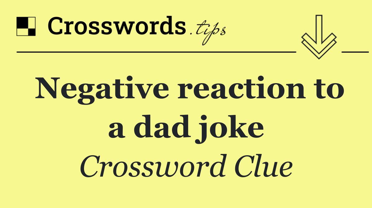 Negative reaction to a dad joke