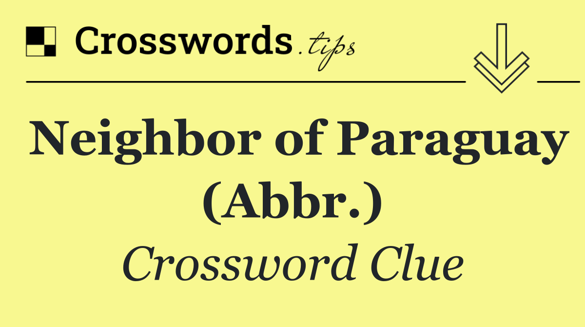 Neighbor of Paraguay (Abbr.)