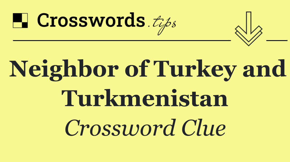 Neighbor of Turkey and Turkmenistan