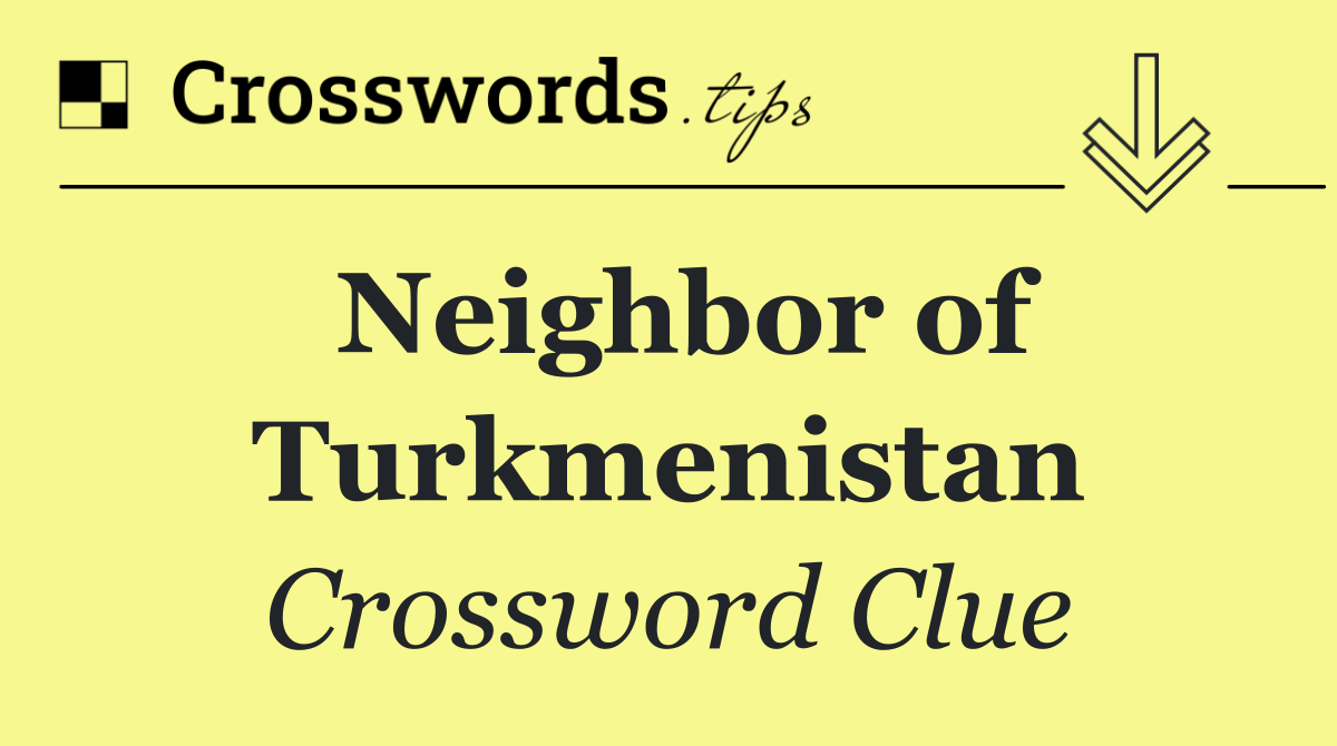 Neighbor of Turkmenistan
