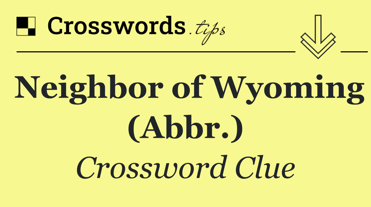 Neighbor of Wyoming (Abbr.)