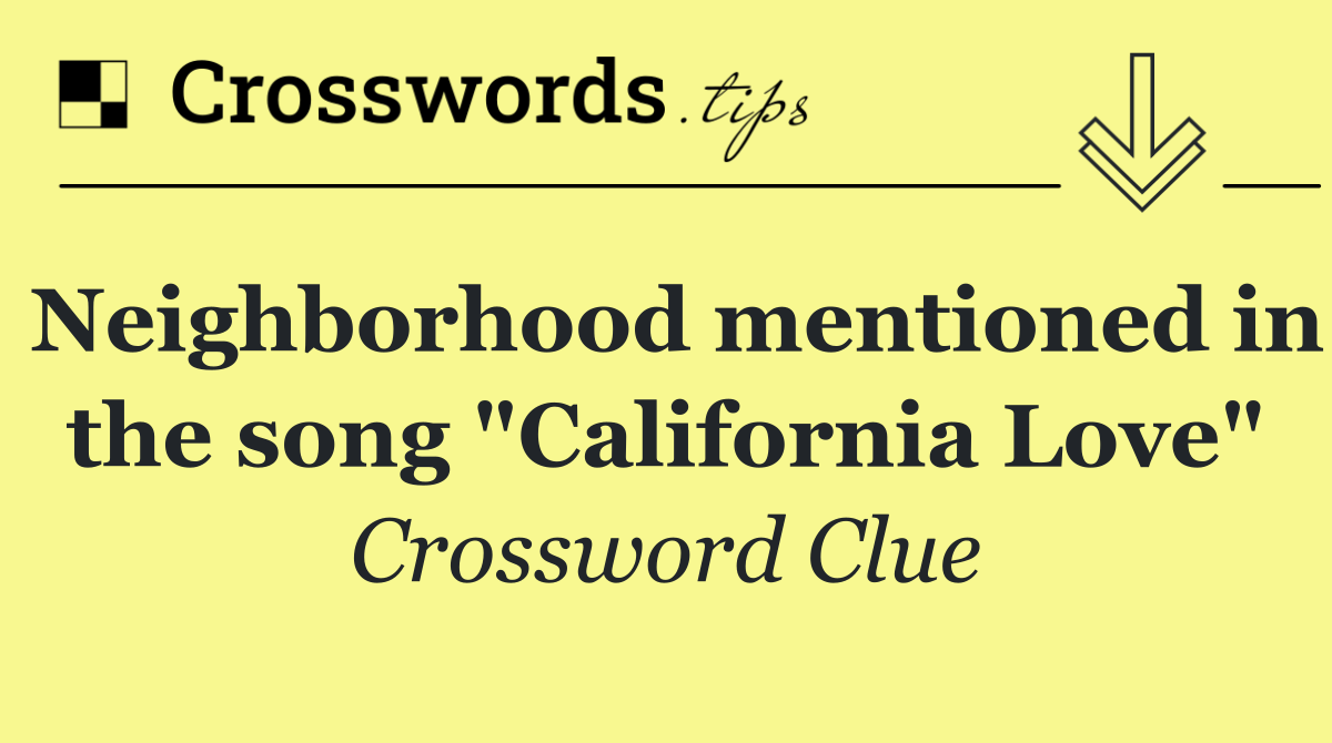 Neighborhood mentioned in the song "California Love"