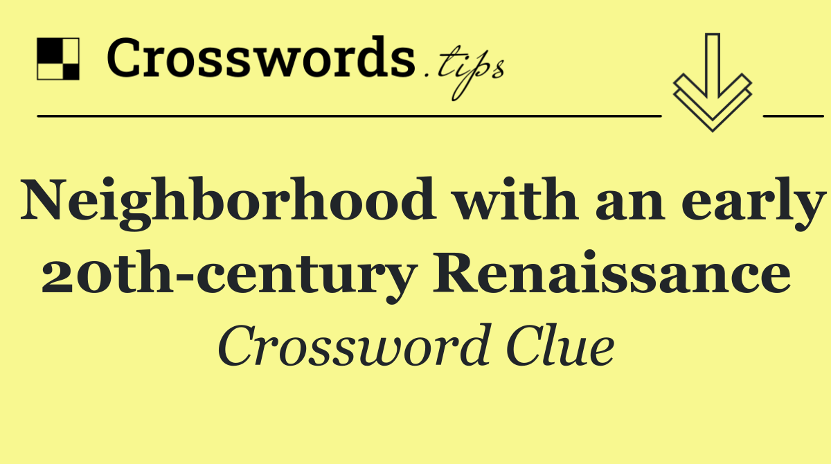 Neighborhood with an early 20th century Renaissance