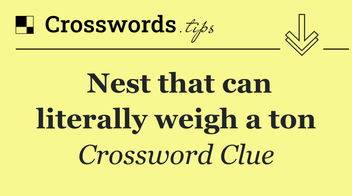 Nest that can literally weigh a ton