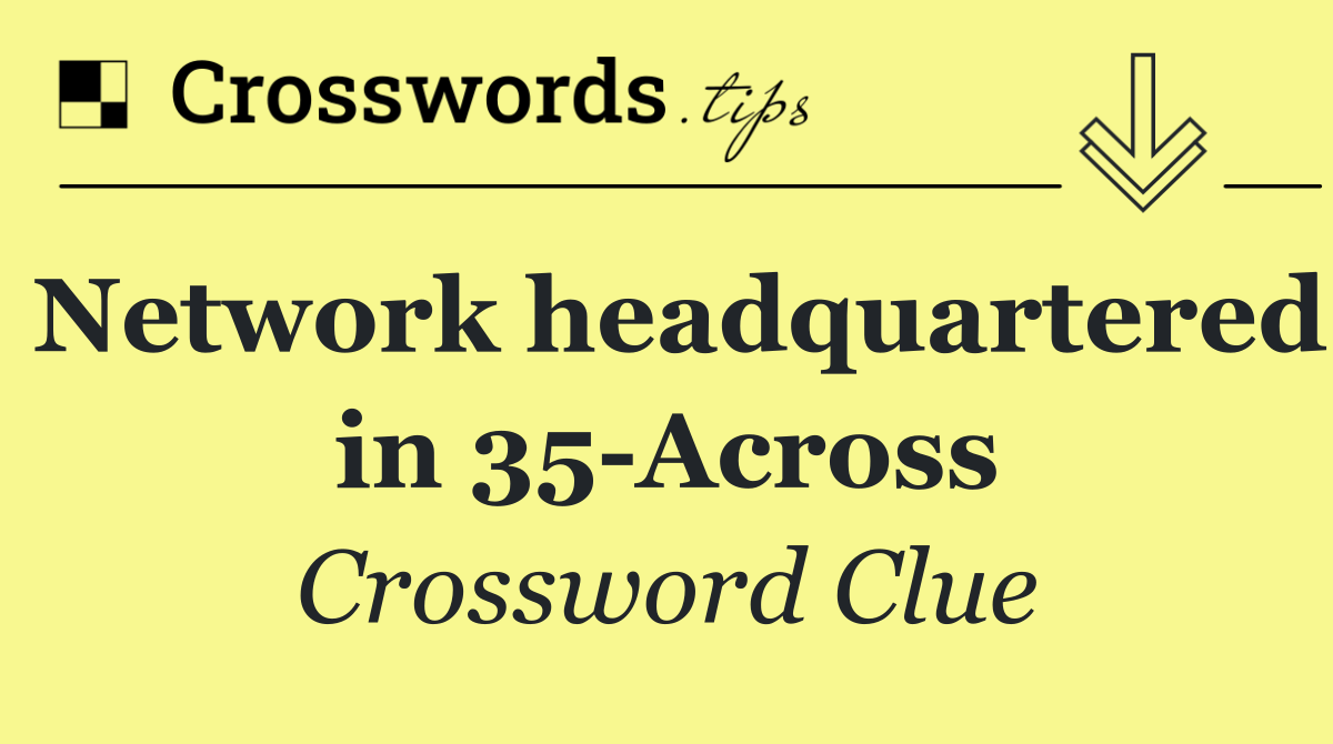 Network headquartered in 35 Across