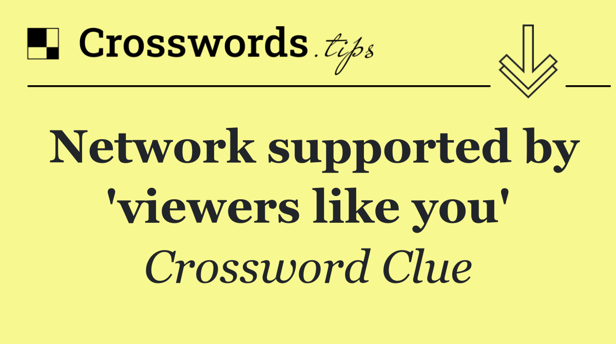 Network supported by 'viewers like you'
