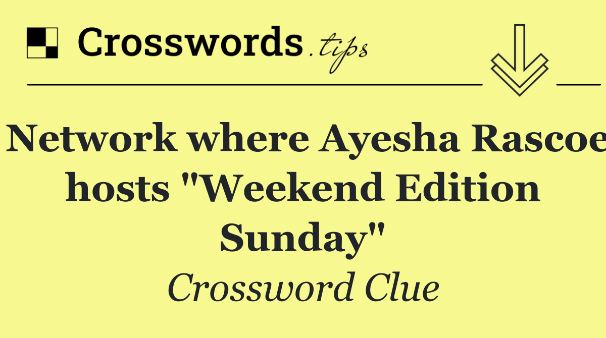 Network where Ayesha Rascoe hosts "Weekend Edition Sunday"