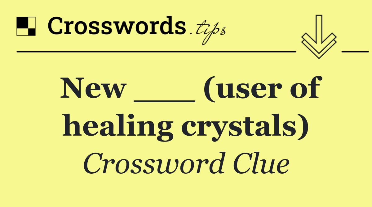 New ___ (user of healing crystals)