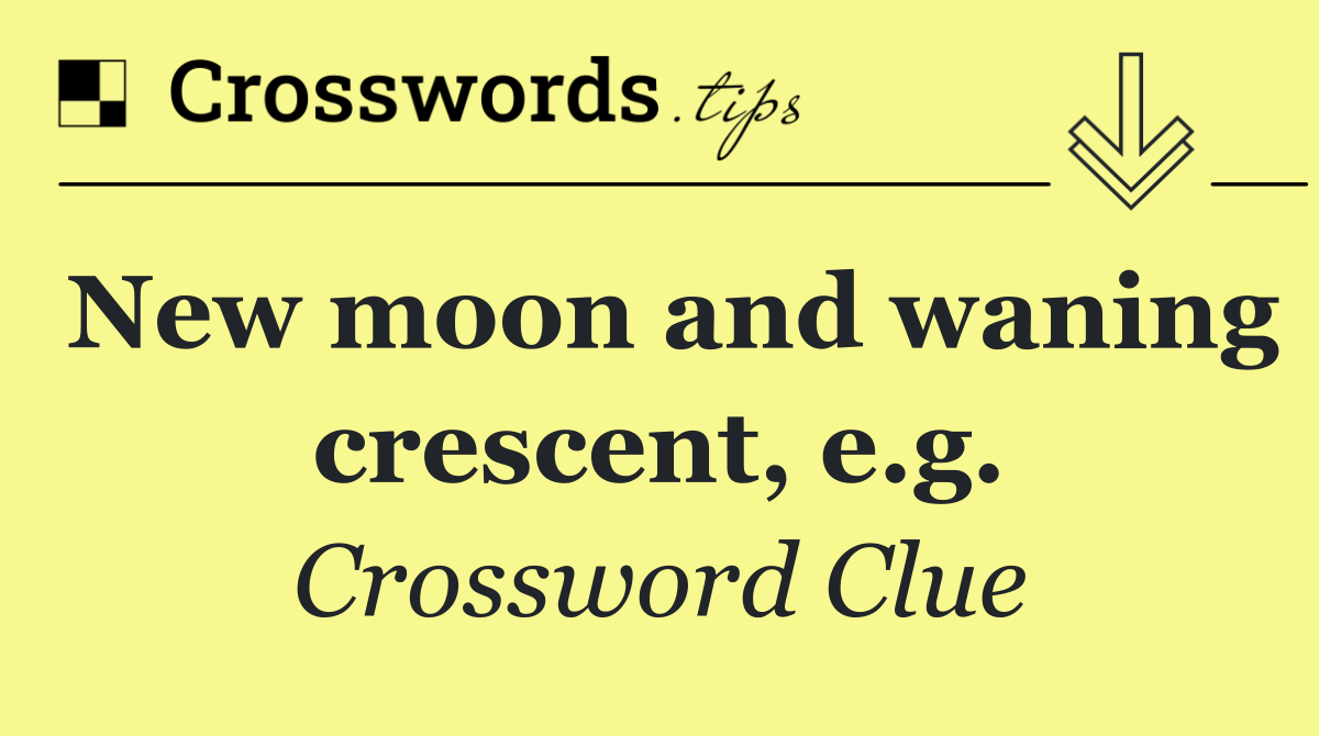 New moon and waning crescent, e.g.