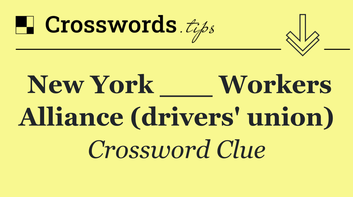 New York ___ Workers Alliance (drivers' union)