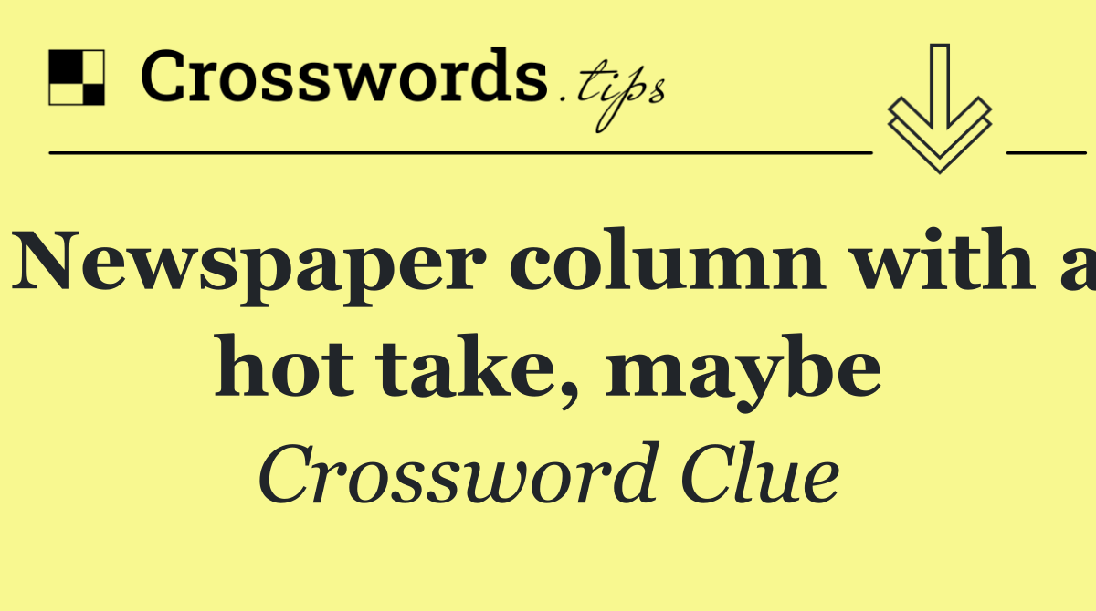 Newspaper column with a hot take, maybe