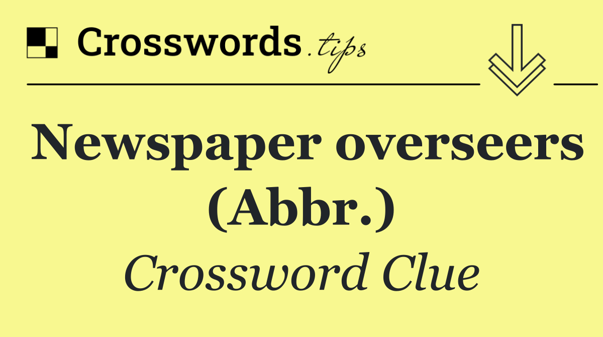 Newspaper overseers (Abbr.)