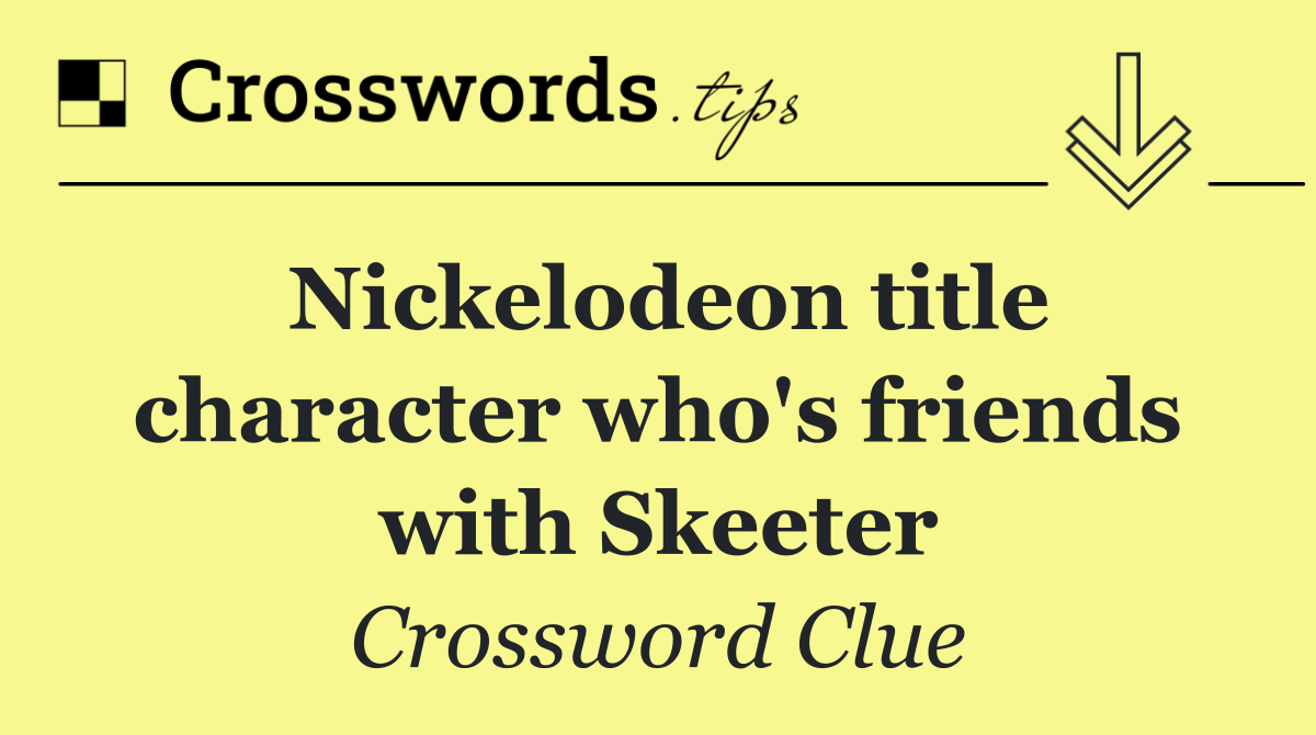 Nickelodeon title character who's friends with Skeeter