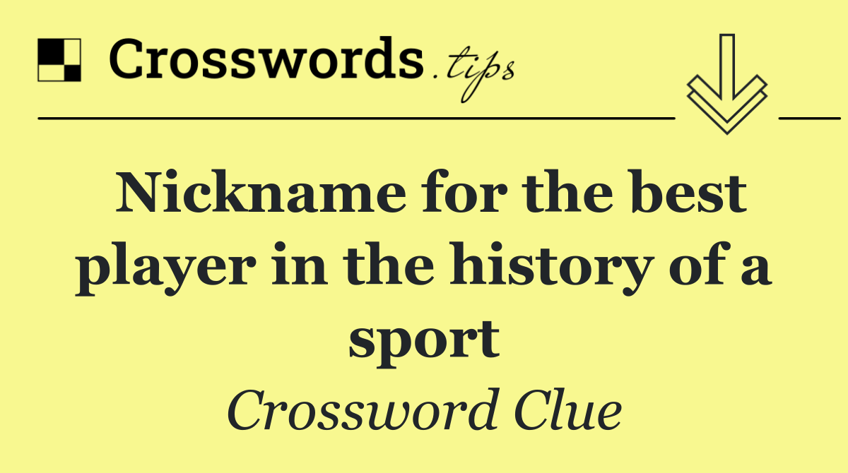 Nickname for the best player in the history of a sport