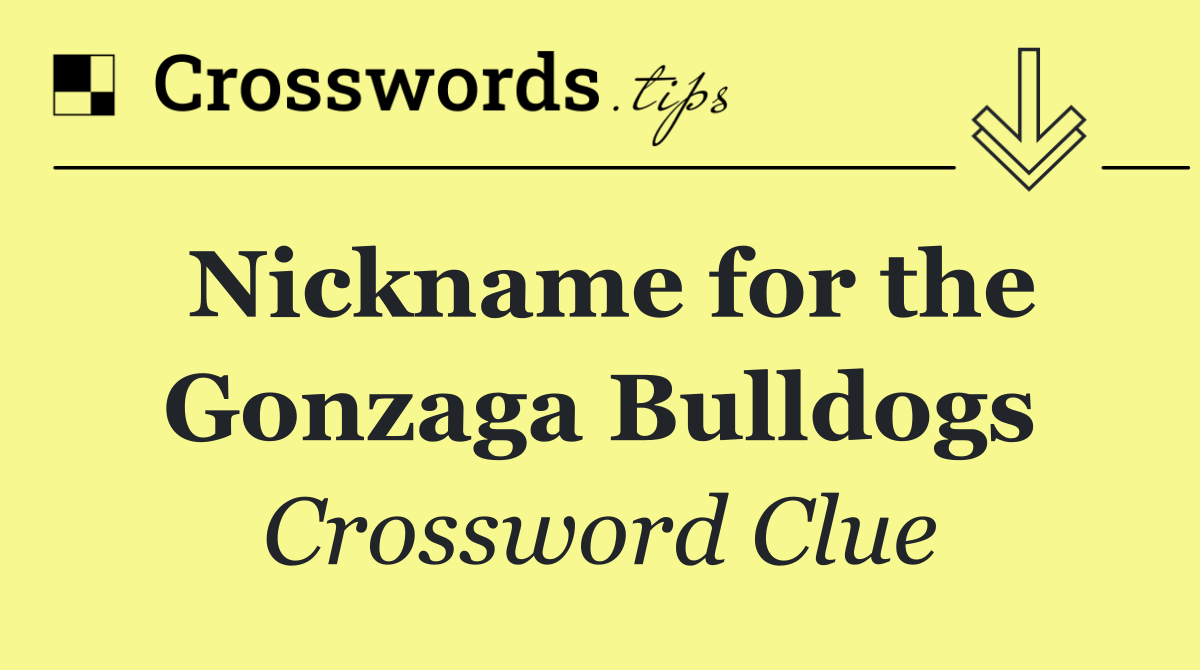 Nickname for the Gonzaga Bulldogs