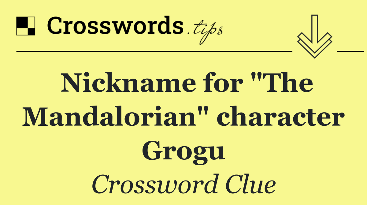 Nickname for "The Mandalorian" character Grogu