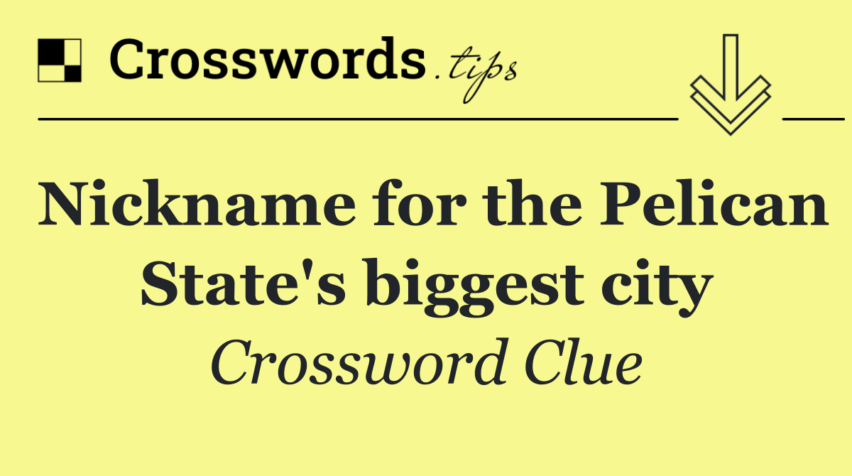 Nickname for the Pelican State's biggest city