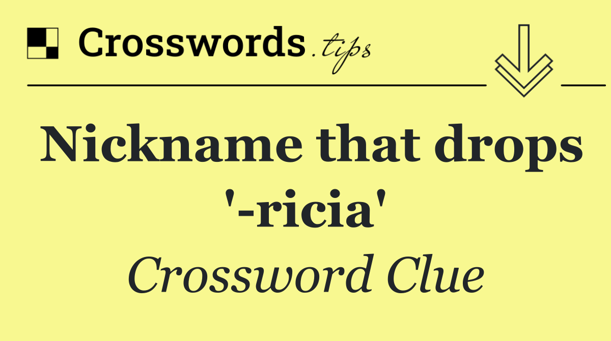 Nickname that drops ' ricia'