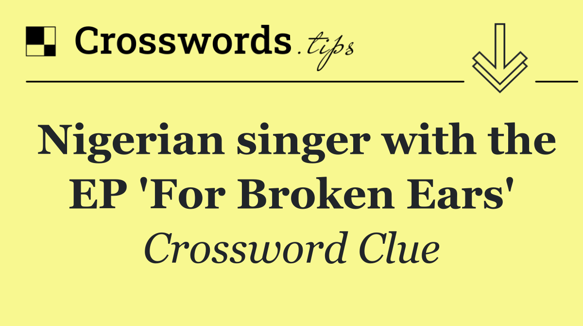 Nigerian singer with the EP 'For Broken Ears'