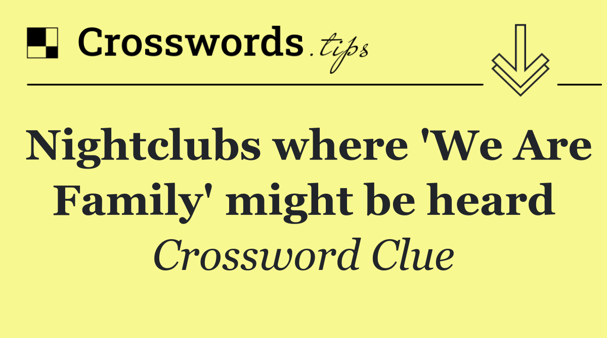 Nightclubs where 'We Are Family' might be heard