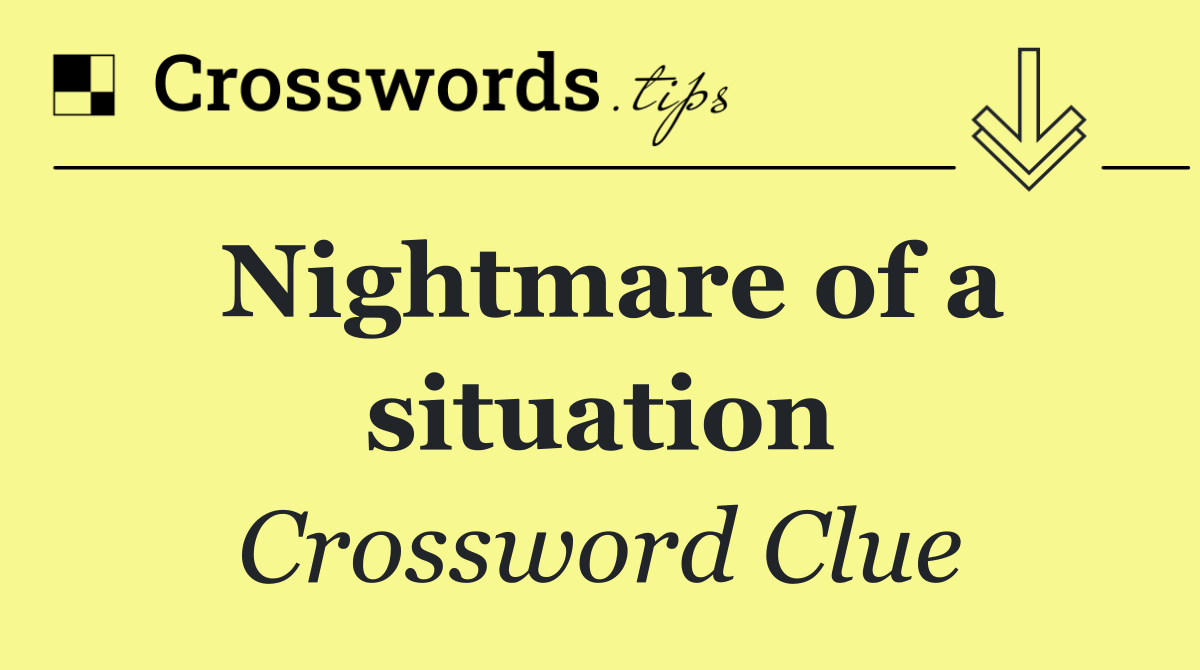 Nightmare of a situation