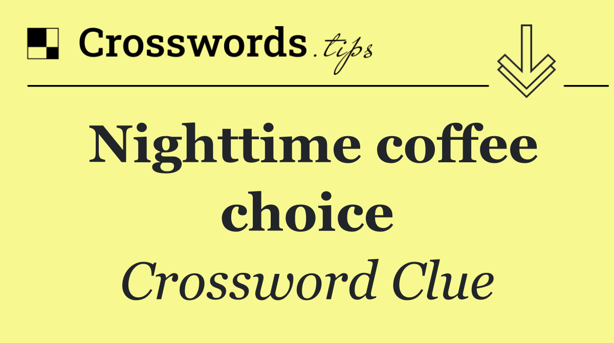 Nighttime coffee choice
