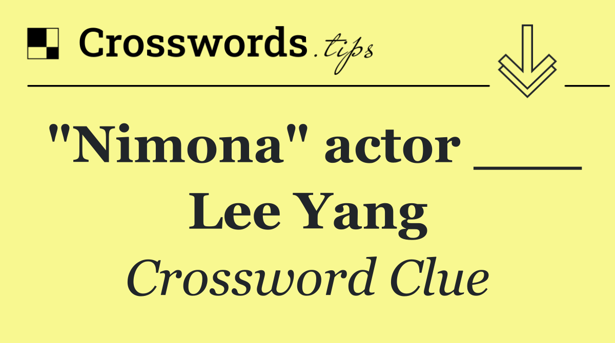 "Nimona" actor ___ Lee Yang