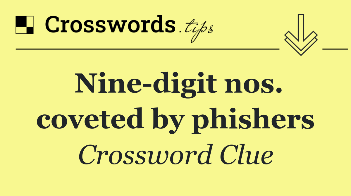 Nine digit nos. coveted by phishers