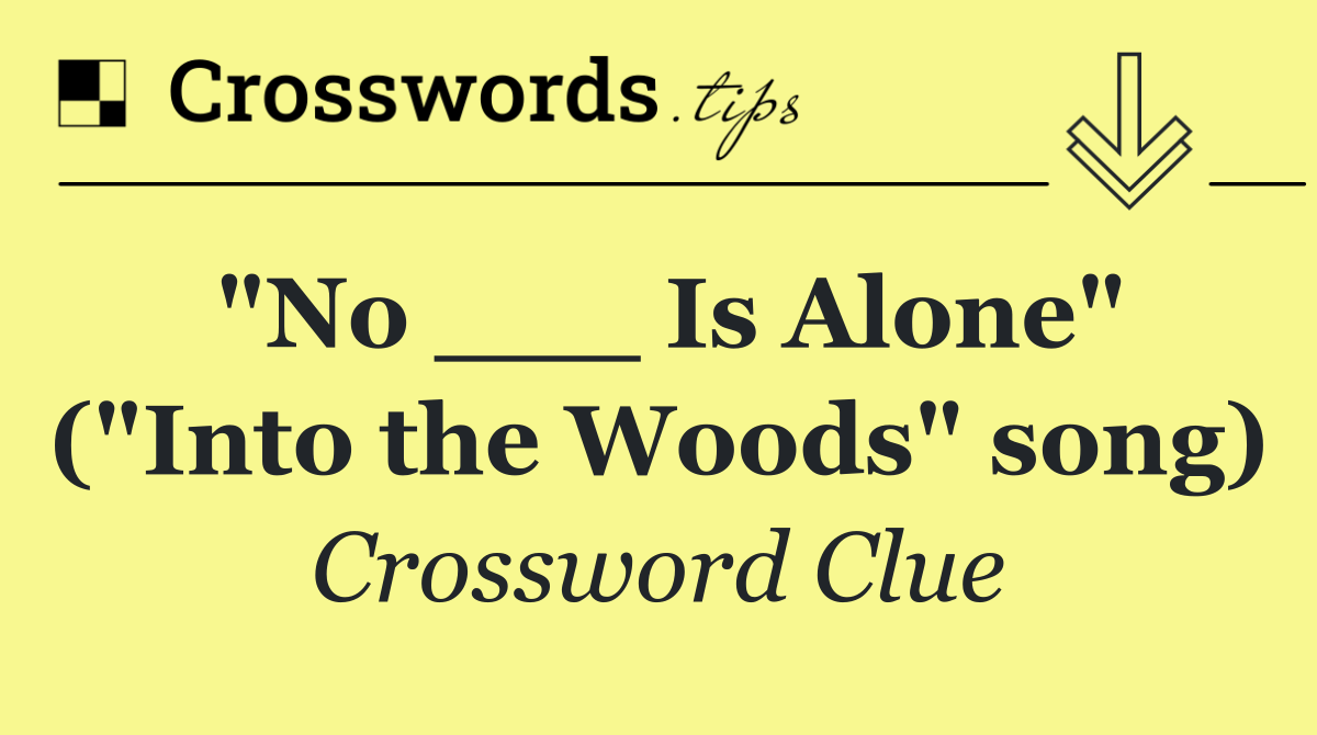 "No ___ Is Alone" ("Into the Woods" song)