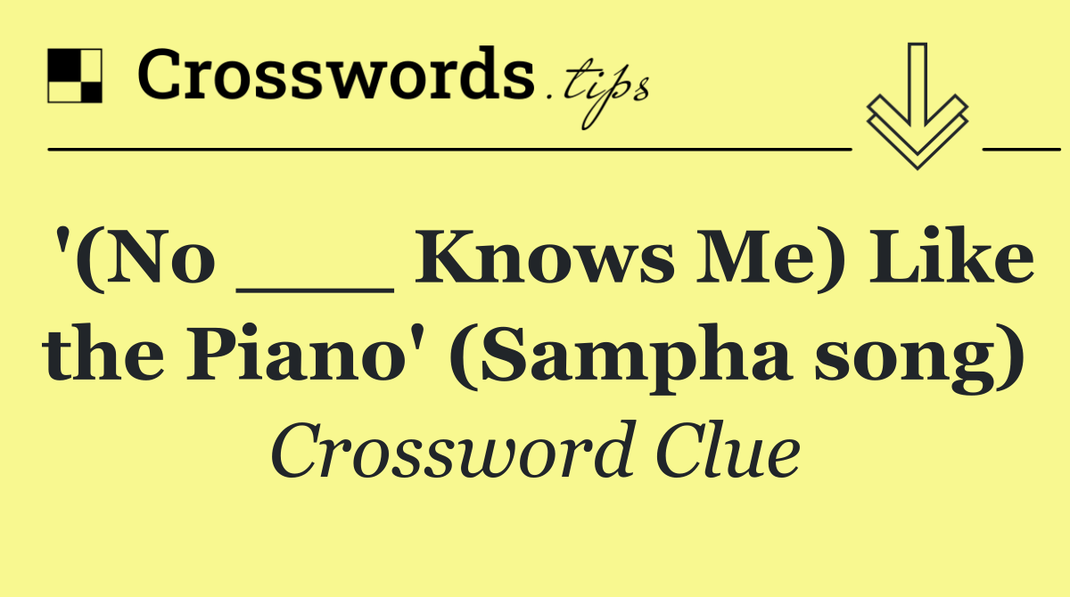 '(No ___ Knows Me) Like the Piano' (Sampha song)