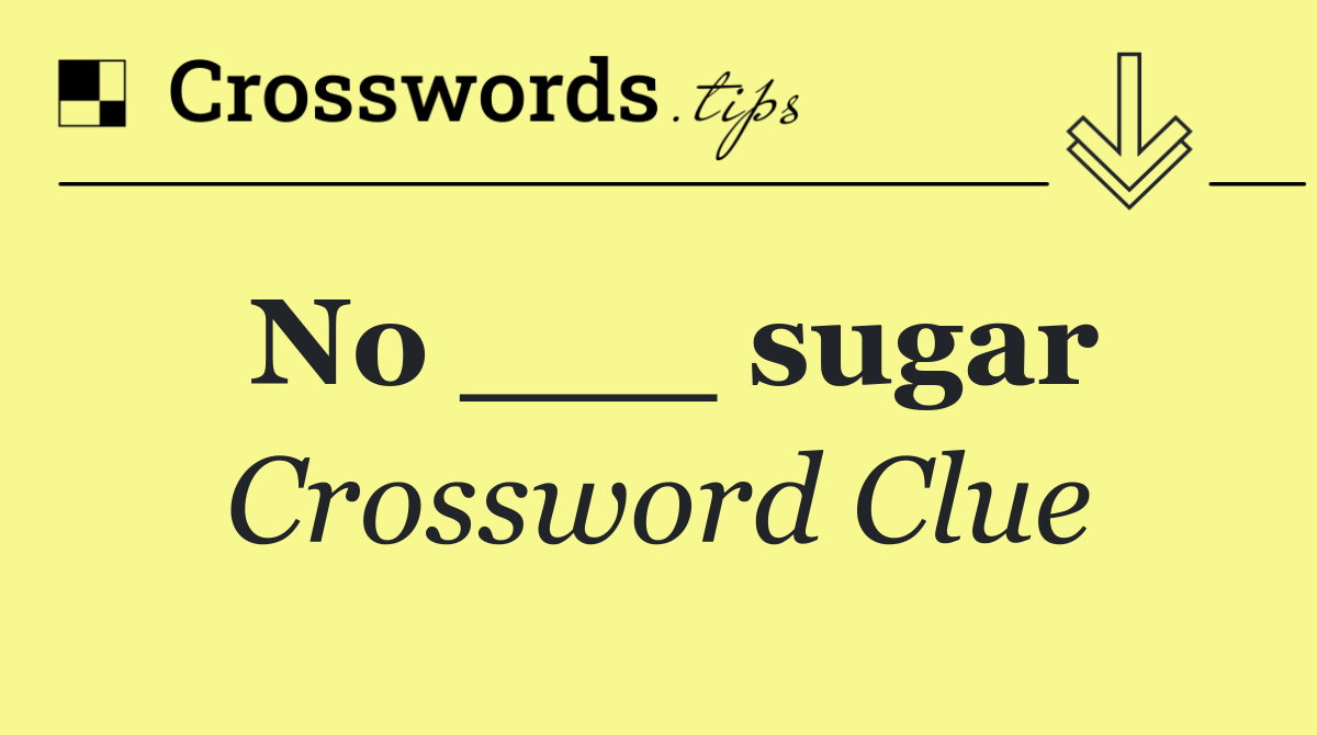 No ___ sugar