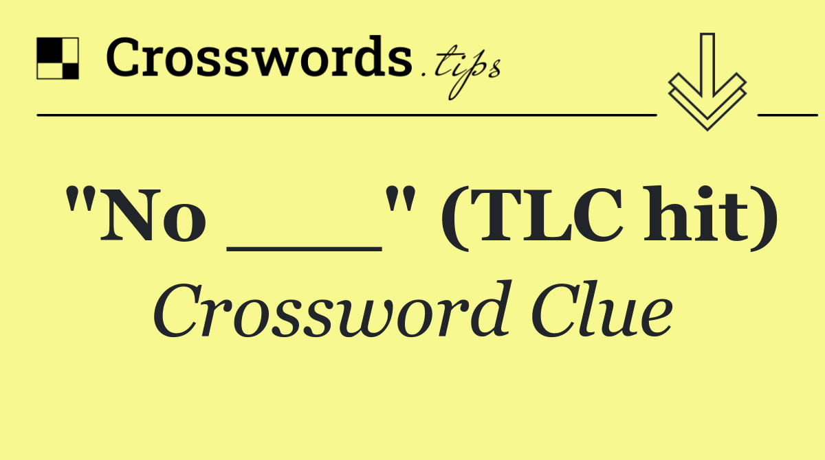 "No ___" (TLC hit)