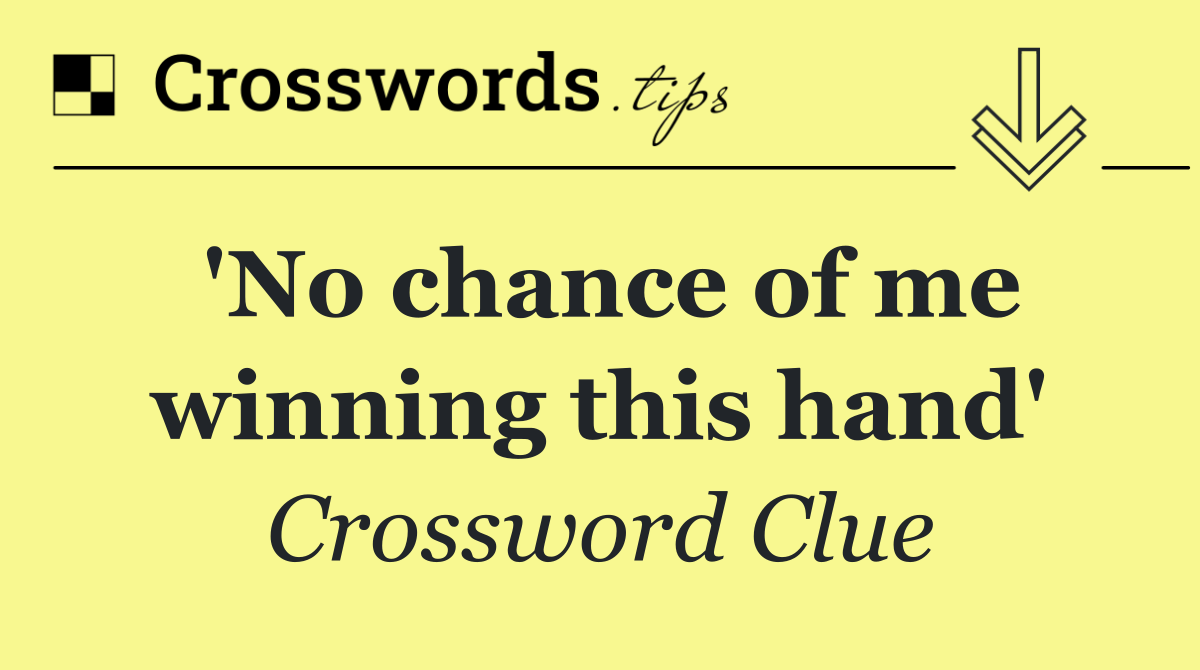 'No chance of me winning this hand'