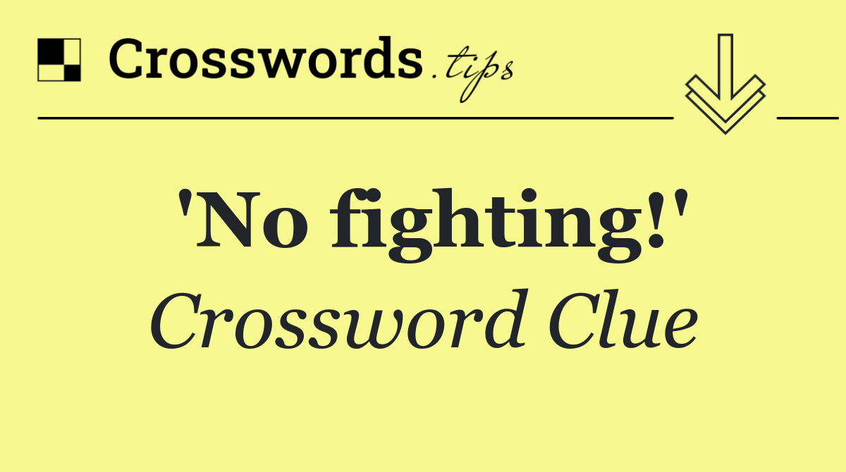 'No fighting!'