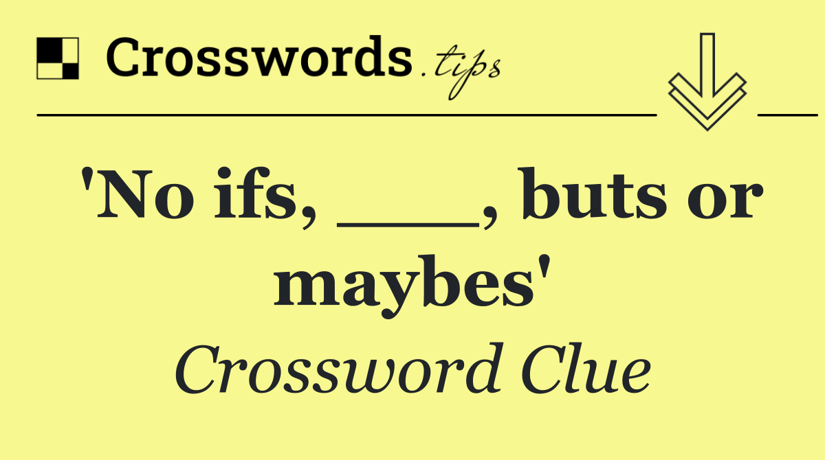 'No ifs, ___, buts or maybes'