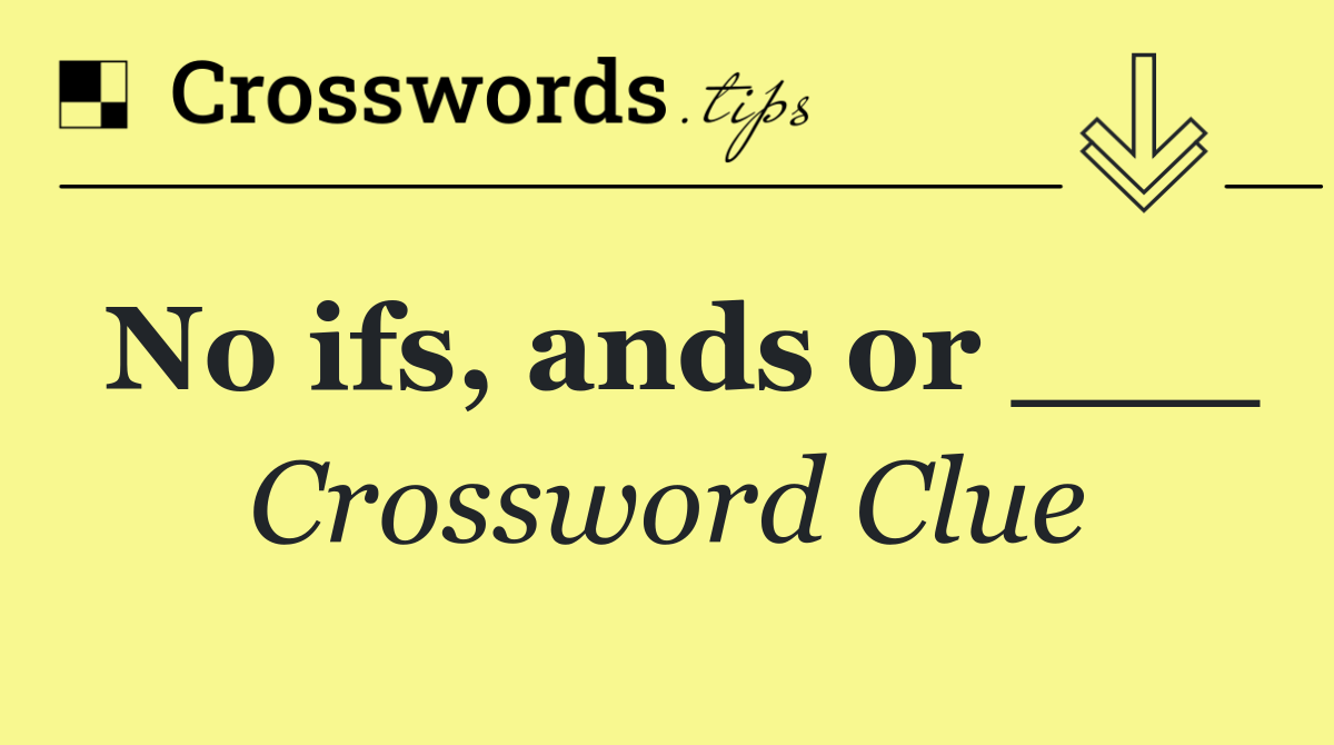 No ifs, ands or ___