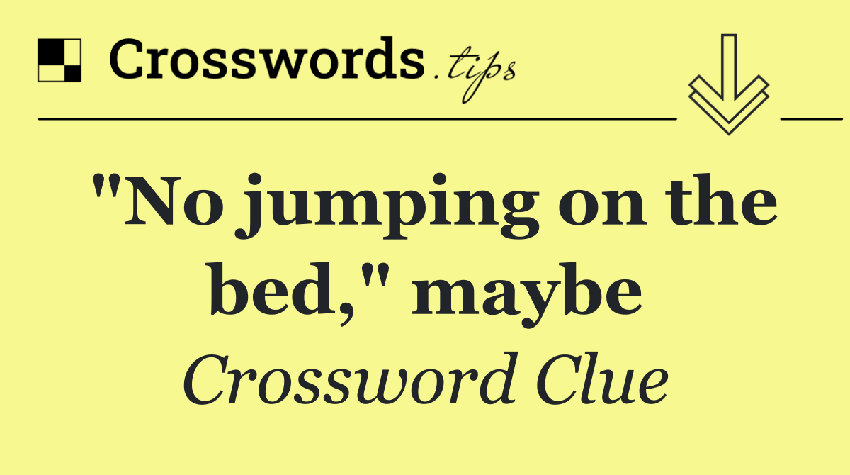 "No jumping on the bed," maybe