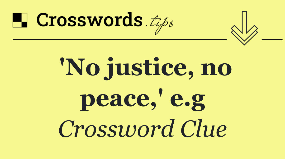 'No justice, no peace,' e.g